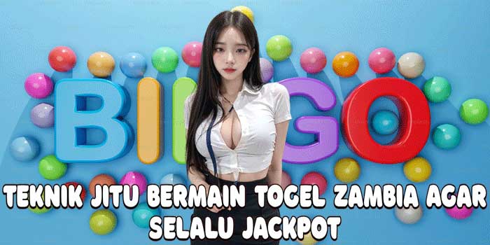 Teknik Jitu Bermain Togel Zambia Agar Selalu Jackpot