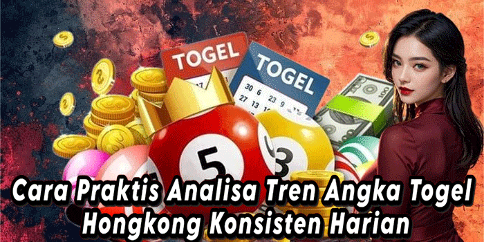 Cara Praktis Analisa Tren Angka Togel Hongkong Konsisten Harian