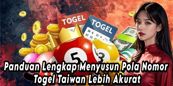 Panduan Lengkap Menyusun Pola Nomor Togel Taiwan Lebih Akurat