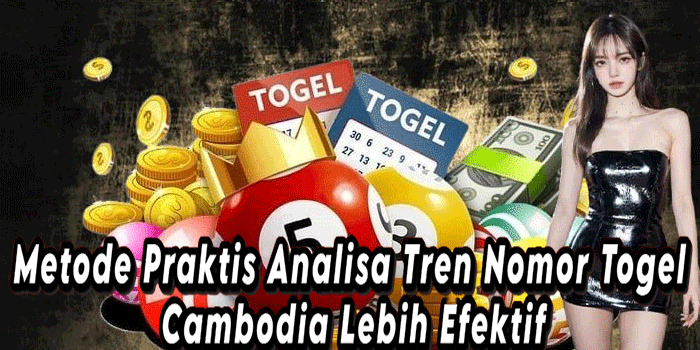 Metode Praktis Analisa Tren Nomor Togel Cambodia Lebih Efektif