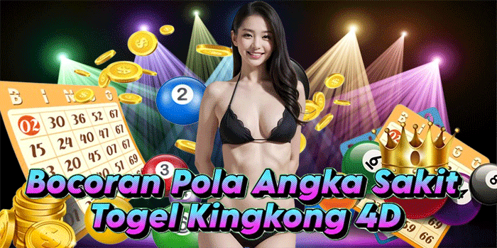 Bocoran Pola Angka Sakit Togel Kingkong 4D
