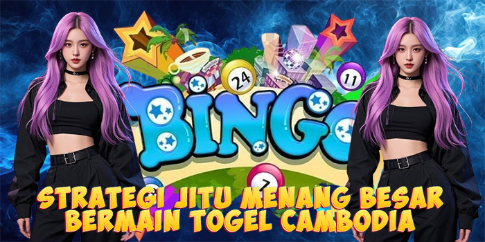 Strategi Jitu Menang Besar Bermain Togel Cambodia