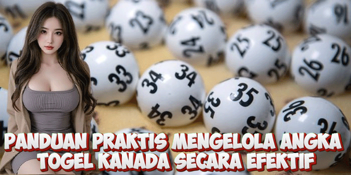 Panduan Praktis Mengelola Angka Togel Kanada Secara Efektif